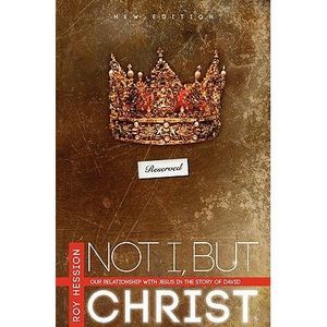 Not I, But Christ: Our Relationship with Jesus in the Story of David -- Roy Hess